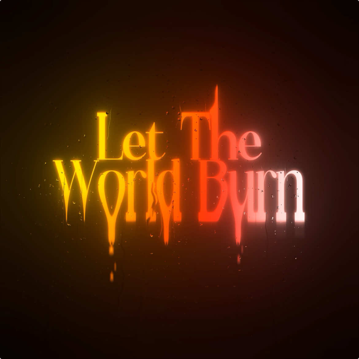 let the world burn..