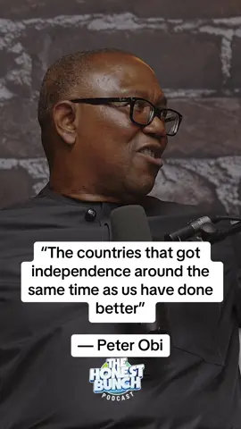 “The countries that got independence around the same time as us have done better” — Peter Obi