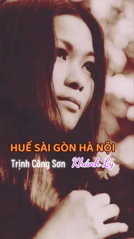 HUẾ SÀI GÒN HÀ NỘI  #KhanhLy #TrinhCongSon #NhacViet #baihathay 