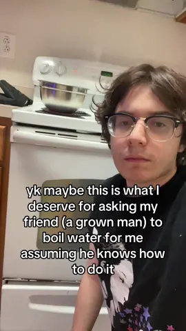 my friend doesn’t know how to boil water 