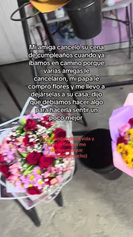 Si eso piensa con mis amigas, imaginense como es conmigo 🥺😭🥰 #papa #amor #amigas #cumpleaños #flores #detalles 