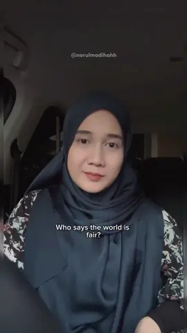 Dunia ni adil ke untuk kita? 