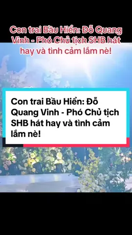 Con trai Bầu Hiển: Đỗ Quang Vinh - Phó Chủ tịch SHB hát hay và tình cảm lắm nè! #doquangvinh #bauhien #shb 