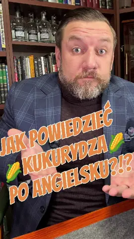 Czy wiecie jak powiedzieć kukurydza po angielsku? Bo na pewno nie 