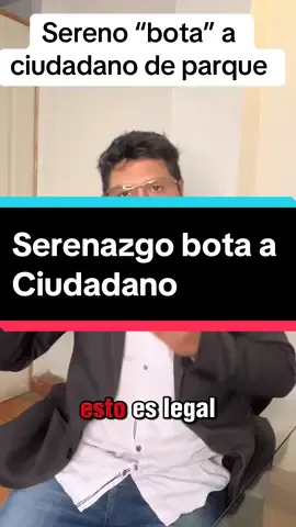 Serenazgo bota a ciudadano. Pueden botarme de un parque?.Puedo hecharme en un parque?. Serenazgo abuso de autoridad 
