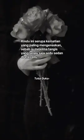 Rindu ini serupa kematian yang paling mengenaskan, sebab ia mejelma tangis  yang selalu saja sedu sedan di atas pilu…