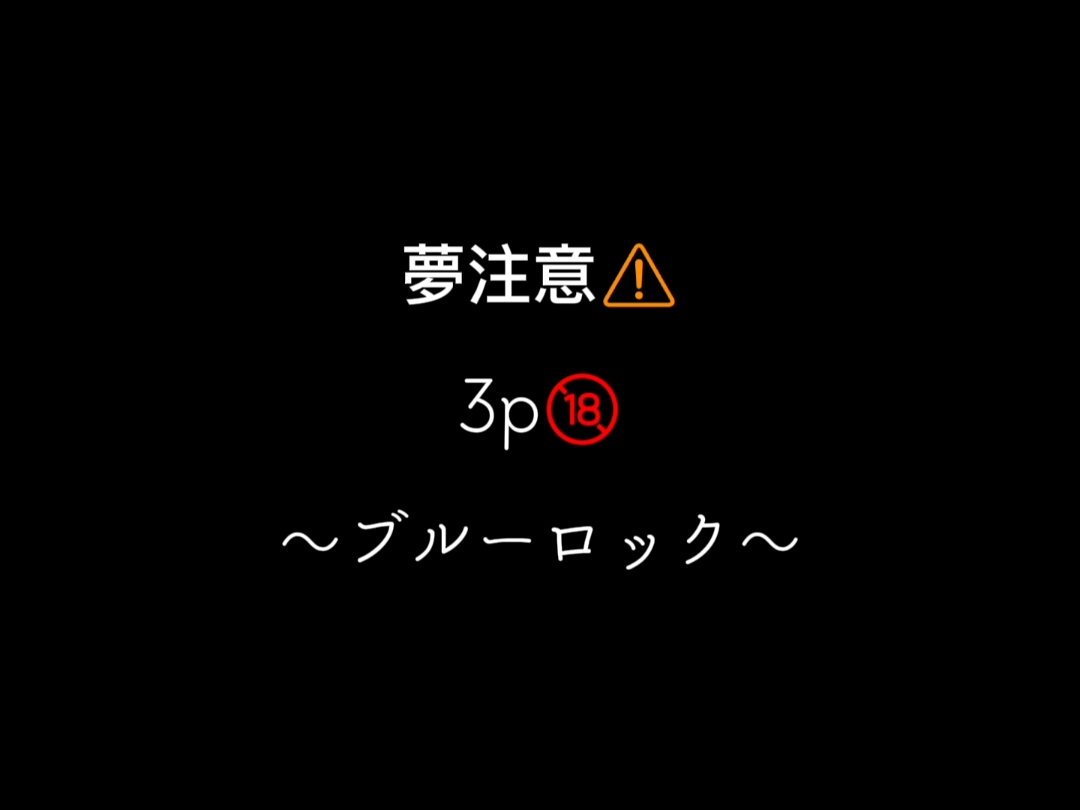 3p🔞 「潔世一、蜂楽廻、凪誠士郎、御影玲王、烏旅人、乙夜影汰、黒名蘭世、氷織羊、 ミヒャエル・カイザー、 アレクシス・ネス、糸師冴、 糸師凛」 #ブルーロック#夢小説#おすすめにのりたい 
