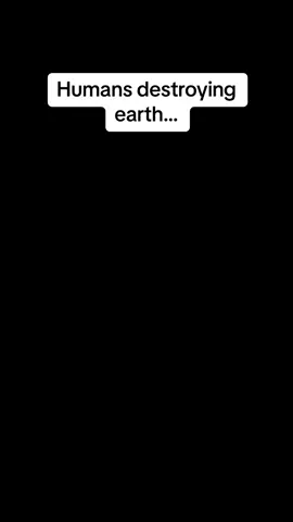 Humans Destroying Earth 😳 #earth #animals #life #fyp 