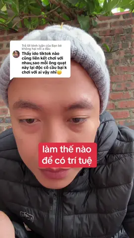 Trả lời @Bạn bè không hại nổi a đâu  làm thế nào để có trí tuệ 