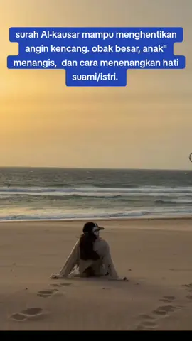 surah al-kausar mampu menghentikan angin kencang, ombak besar, anak menangis, dan suami /istri yang suka marah