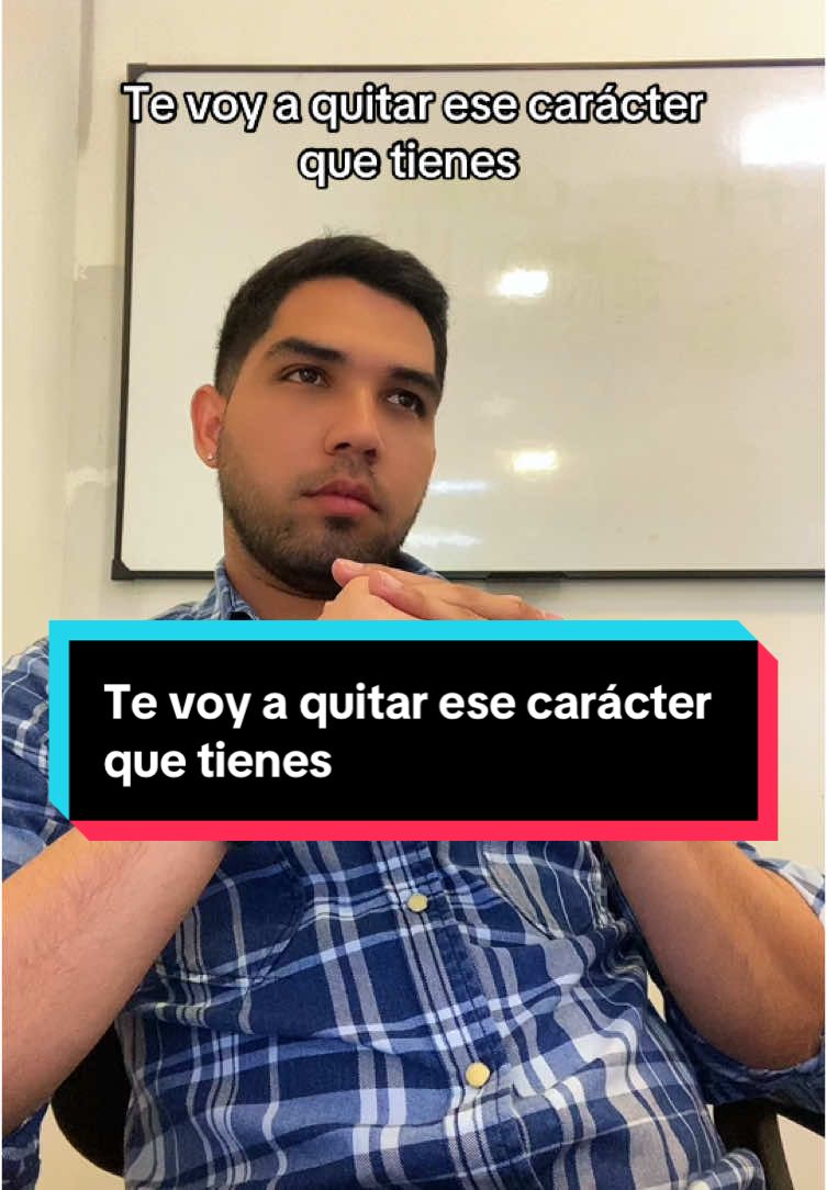 Te voy a quitar ese caracter que tienes #quitar #caracter #jamas 