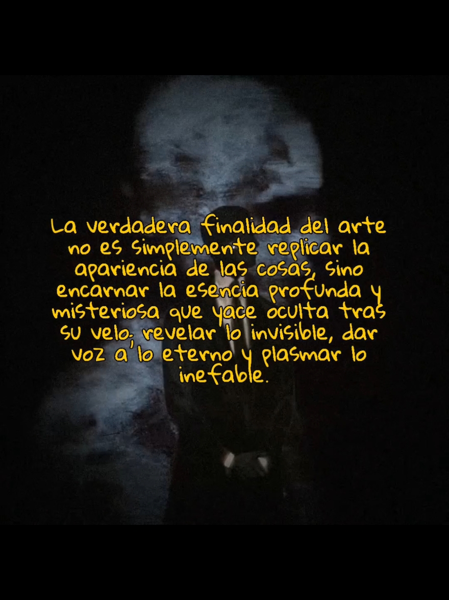 El arte no es un espejo que refleja lo que vemos, sino un faro que ilumina lo que no podemos tocar con los ojos. Es la llave que abre puertas hacia lo invisible, transformando lo cotidiano en algo eterno y dándole forma a aquello que el lenguaje no puede atrapar. Es la voz de lo que calla, el eco de lo que sentimos pero no sabemos nombrar, y el puente entre lo tangible y el alma misma de las cosas. #filosofia #filosofos #Poesia #Frases #filosofiaoscura @TikTok 
