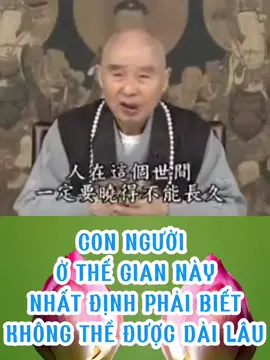CON NGƯỜI Ở THẾ GIAN NÀY' NHẤT ĐỊNH PHẢI BIẾT 'KHÔNG THỂ ĐƯỢC DÀI LÂU  HÒA THƯỢNG TỊNH KHÔNG GIẢNG 