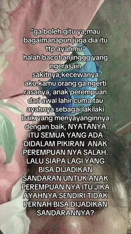 “Kamu knpa setega itu padahal dia ayahmu” lalu mengapa dia setega ini padahal aku ank kandung satu-satunya 😃
