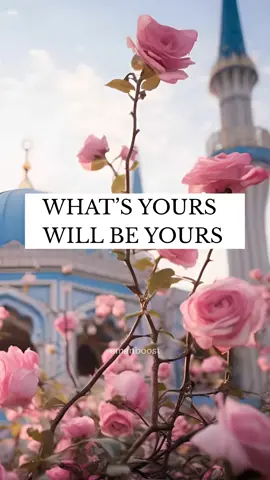 WHAT’S YOURS WILL BE YOURS! A Flower Doesn’t Bloom Before Its Time 🌸 #explore #tiktok #islam #muslim #fyp #islamic_video #muslimah #muslimtiktok #motivation #qadr 
