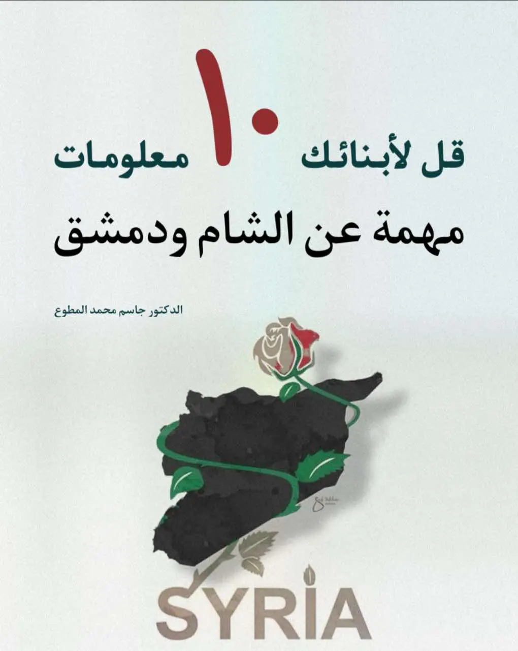 . ‏هل تحدثت مع أبنائك عن المكانة الكبيرة في تاريخنا وديننا عن الشام ودمشق؟ فالشام اسم يطلق على الأراضي الساحلية في شرق البحر الأبيض المتوسط وتشمل سوريا وفلسطين ولبنان والأردن وأجزاء من تركيا ومصر، فهذه المعلومة الأولى أما الثانية فسبب تسمية الشام لأنها مثل الشامة السوداء التي تظهر على الجلد لكثرة قراها وتداني بعضها من بعض، أو نسبة لسام بن نوح عليه السلام فقد استوطن المنطقة وبنى مدينة دمشق ‏والثالثة فهي دعوة النبي صلى الله عليه وسلم لها بالبركة مع اليمن فقال : (اللهم بارك لنا في شامنا اللهم بارك لنا في يمننا)، والرابعة أن فيها مجموعة تقاتل من أجل الحق وهم على الحق، كما قال عليه وسلم : (لا تزال عصابة من أمتي يقاتلون على أبواب دمشق وما حوله، وعلى أبواب بيت المقدس وما حوله، لا يضرهم خذلان من خذلهم، ظاهرين على الحق إلى أن تقوم الساعة) ‏والخامسة أن الشام هي ثالث أفضل مدينة بعد مكة والمدينة، والسادسة أنها هي نبض الأمة ومعيار الصلاح فيها، لقوله عليه السلام: (إِذَا فسدَ أهلُ الشامِ فَلا خيرَ فِيكُمْ، لا تزالُ طائفةٌ من أُمتي منصورين، لا يضرُّهم مَنْ خَذَلَهم حَتَّى تقومَ الساعةُ) فكأن أهل الشام هم البوصلة التي يحكم عليها الواحد منها صلاح الأمة وفسادها، وهذه مكانة عظيمة لأهل الشام، ‏ففضل الشام كبير وهذه المعلومات لابد أن نوصلها لأبنائنا حتى يعرفوا قيمة الشام وفضائلها، فقد فتحها خالد بن الوليد وأبو عبيدة بن الجراح رضي الله عنهما عام 635 ميلادية وتم فتح مدينة دمشق بعد حصار شديد دافع عنه الروم عن المدينة، وهذه هي السادسة، أما السابعة فالشام ذكرت بالقرآن بأكثر من موضع، ففي سورة الإسراء ذكر المسجد الأقصى وهو بالشام عندما أسري بالنبي من المسجد الحرام إلى المسجد الأقصى، وذكرت سورة الأعراف أن بني إسرائيل إنما أورثوا مشارق أرض الشام ومغاربها بعد أن أغرق الله فرعون وجنوده في اليم، أما سورة الأنبياء فقد ذكرت أن نبي الله إبراهيم عليه السلام إنما نجاه الله ولوطًا إلى أرض الشام من أرض الجزيرة والعراق، وغيرها من المواضع التي ذكرها القرآن ‏والثامنة أن الشام بلاد العلم والعلماء فقد خرج منها الأمام النووي رحمه الله صاحب الكتاب المشهور رياض الصالحين وكذلك الأربعين النووية ، وابن عساكر رحمه الله مؤرخ دمشق الكبير فقد مرجعا مهما وهو كتاب تاريخ دمشق، وابن تيمية رحمه الله من ابرز علماء الشام قديما وكتبه معروفة ومنتشرة، وتلميذه ابن القيم صاحب كتاب زاد المعاد الذي انتشر في كل الآفاق، وكذلك ابن كثير صاحب تفسير القرآن الكريم وكتاب البداية والنهاية وغيرهم كثير من القدماء والمعاصرين ‏فالشام ليست عادية وإنما لها خصوصية في الدنيا وسيكون فيها أحداث عند قيام الساعة وفي الآخرة، وهذه المعلومة التاسعة، فقد ذكر عليه الصلاة والسلام أن عيسى عليه السلام سينزل عند المنارة البيضاء شرقي دمشق فقال عندما تحدث عن الدجال: (إن يخرج وأنا فيكم فأنا حجيجه دونكم، وإن يخرج ولستُ فيكم، فامرؤ حجيج نفسه، والله خليفتي على كل مسلم، فمن أدركه منكم فليقرأ عليه فواتح سورة الكهف، فإنها جواركم من فتنته)، قلنا: 