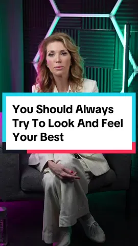 You Should Always Try To Look And Feel Your Best