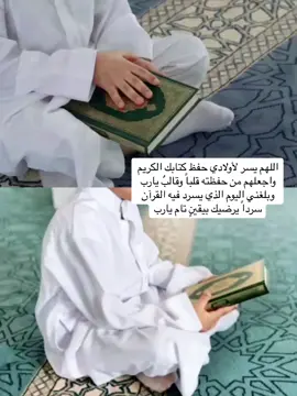اللهم يسر لأولادي حفظ كتابك الكريم واجعلهم من حفظته قلباً وقالبٌ يارب وبلغني فيهم اليوم الذي يسردون فيه القرآن سرداً يرضيك بيقينٍ تام يارب #.    