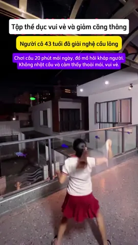 Tôi chơi cầu lông 20 phút mỗi ngày, đổ mồ hôi khắp người. Tôi không muốn nhặt cầu, cảm thấy thoải mái và vui vẻ. #viral #fyp #tậpthểdục #đẹphữudụng #cầulông 