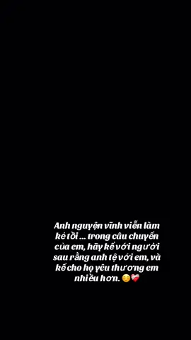 Anh nguyện vĩnh viễn làm kẻ tồi ... trong câu chuyển của em, hãy kể với người sau rằng anh tệ với em, và kể cho họ yêu thương em nhiều hơn. ☺️❤️‍🩹