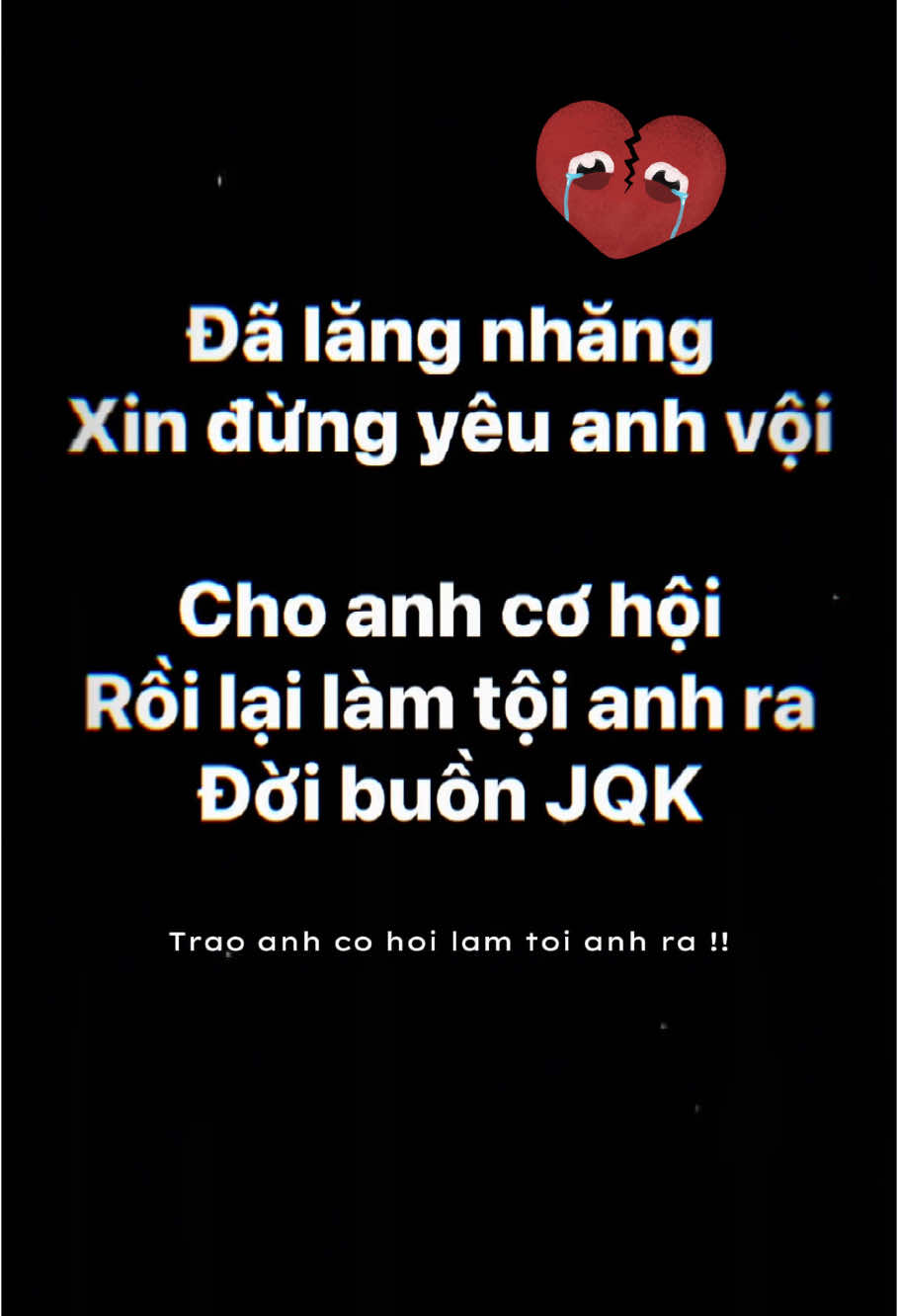 Đã lăng nhăng xin đừng yêu anh vội cho anh cơ hội rồi lại tội anh ra đời buồn JQK