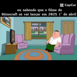 eu sabendo que o filme de Minecraft só vai lançar em 2025 1° de abril #petergriffin #familyguy 