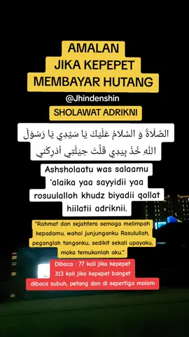 Assalamualaikum🙏 Keutamaan membaca sholawat adrikni: 1. Dibebaskan dari kesulitan 2. Dimudahkan dalam melunasi hutang  3.Dimudahkan jodoh 4.Dilapangkan rezeki versi sholawat adrikni lainnya : اللَّهُمَّ صَلِّ وَسَلّمْ عَلَى سَيِّدِنَا مُحَمَّد قَدْ ضَاقَتْ حَيْلَتَى أَدْرِكْنى يَارَسُوْلَ الله Allahumma shalli wasallim 'alâ sayyidinâ Muhammadin qod dhâqot hilatî adriknî yâ rasûlallâhi. 