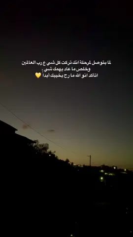 لما بتوصل لمرحلة انك ترکت كل شي ع رب العالمين وخلص ما عاد يهمك شي ، اتأکد انو الله ما رح يخيبك أبداً 💛#الغروب #لايكاتكم 