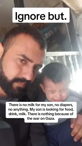 There is no milk for my son, no diapers, no anything. My son is looking for food, drink, milk. There is nothing because of the war on Gaza.#fyp #greenscreen #vairal 