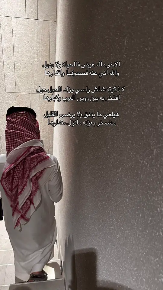 الاخو ماله عوض فالحياة ولا بديل والله اني عنه فصدوفها واقدارها لا ذكرته شاش راسي وزاد الحيل حيل افتخر به بین روس العرب وكبارها هيلعي ما يدنق ولا يرضى القليل مشمخر بعزته مانزل مقدارها