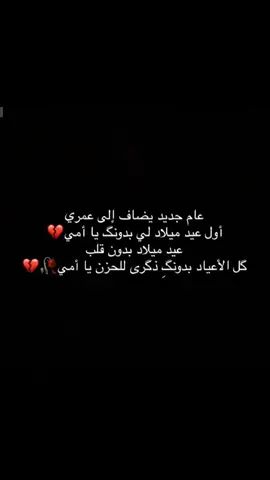 عام جديد يضاف الي عمري  اول عيد ميلادي لي بدونک يا امي 💔             عيد ميلاد بدون قلب كل الاعياد بدونک ذكري للحزن يا امي 💔🥀 رحمك الله يا امي رحمك الله 