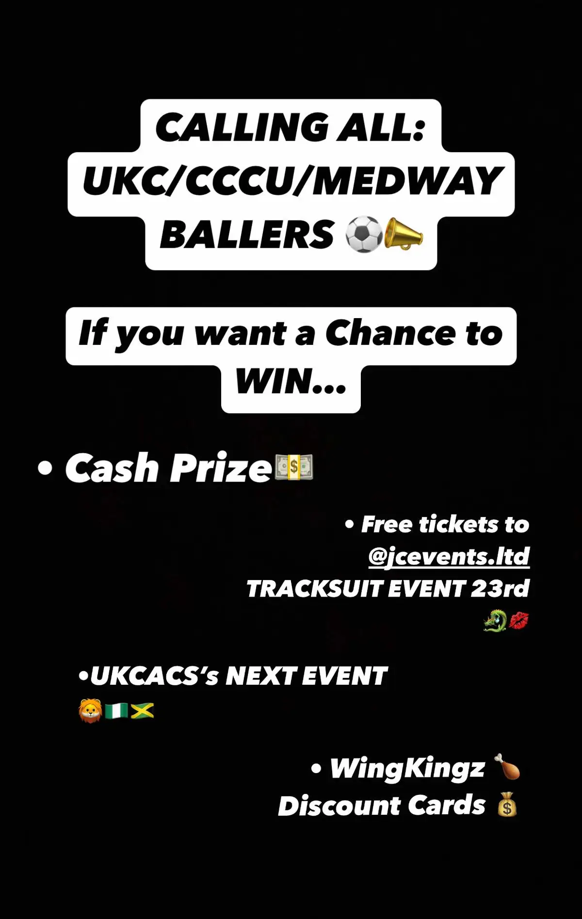 If you’re a baller who attends: #uniofkent OR #cccu OR #medway  & You want to compete for a Chance to WIN: - CASH Prizes (upto £300)💰 - Free tickets to @JC🐉 TRACKSUIT EVENT (Thursday 23rd January) 🐉💋 - @Wing Kingz Discount Offers/Cards 🍗💷 - FREE ENTRY for @UKCACS 🦁 NEXT PARTY/EVENT 🦁🇳🇬🇯🇲 AND MUCH MORE… Sign up via: https://forms.gle/cirbcZMYnoycJY5T6 ⏳SPACES ARE LIMITED⏳ ENTRY DEADLINE: Sunday 18th January 2025 SPECTATORS ARE ALLOWED🍿👀 KICKOFF: 5PM 23rd JANUARY 2025 MESSAGE Brian for more information via: 📸 IG - @btrbrianofficial 👻 Snapchat - @btrbrian #university #football #universityofkent #canterburychristchurchuniversity #medwayschoolofpharmacy #ukc #cccu #cants #uni #midlandsuni #kent #footballtiktok #btrbrian 