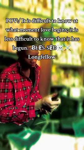 POV:) It is difficult to know at what moment love begins; it is less difficult to know that it has begun. - ɃŁɆS-SɆĐ☠️⚔️ Wadsworth Longfellow #BLES_SED #YOLO 