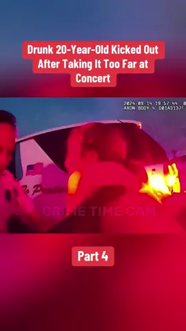 Drunk 20-Year-Old Kicked Out After Taking It Too Far at Concert Part 4 #cops #copsontiktok #copsoftiktok #bodycam #police #policeofficer #policeoftiktok #fyp 