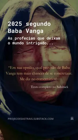 O que o futuro nos reserva?  Baba Vanga, a famosa vidente, deixou algumas pistas sobre o que pode acontecer em 2025.  Será que suas previsões se confirmarão? Saiba mais sobre essas previsões no nosso Blog: projecoesastrais.substack.com