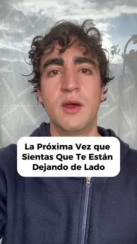 la proxima vez que sientas que te están dejando de lado