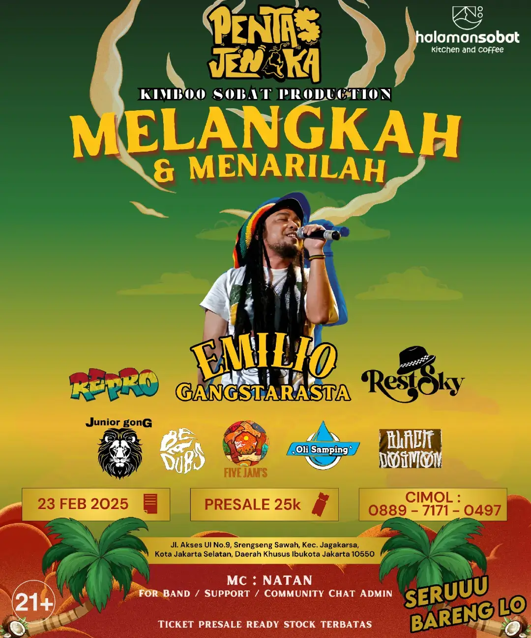 KIMBOO SOBAT PRODUCTIONS X HALAMAN SOBAT KITCHEN & COFFEE Present: 🎵MELANGKAH & MENARILAH 🎵 ⏳23 Feb 2025 ⏰16:00 WIB - TILL END Special Guest Star : -@emiliogangstarasta With Special Performing : - @reproofficial - @restsky_official - @be.a.dubs - @five_jams - @olisampingofficial - @blackdosmonfams - @juniorgongz_official Mc : @m.natan.h Media & Support: @inforeggaesearchindonesia @reggaeindonesia @reggaenation_jkt @merekameventjabodetabek @jakartagigsinfo @youngenland @prayevent @bekasibergerak2020 @nusantareggae @movya_screenzine @jamaicansound_id @kawan_gigs  @xtalentcom @beksel.gigs.media @foundation.music.id @garage_music.id @bekasigigs_event @indiepreview @rindu_reggae @talentspool_ @komunitas_reggae_jaksel @dom.image_ @koregsi_official @komunitasreggaedramaga @fsbt_reborn @temanprojectid @kemayoran.reggea.connection @vespa_rasa @pjts.tambunselatan  @kecoa.mumet Open Presale Now 25K Special Price Info :  - Cimol 0889-7171-0497 Welcome BAND / SUPPORT / COMMUNITY  Lets Join With US 📍@halamansobat 📥Jl. Akses UI No.9, Srengseng Sawah, Kec. Jagakarsa, Kota Jakarta Selatan, Daerah Khusus Ibukota Jakarta 10550. SeeYou , Jamming, Fun, n Celebrate ❤️‍🔥 Support Terus Musik Reggae Indonesia Bagi Kalian Yg ingin mendapatkan  Informasi Event Reggae Terpercaya / Mempromosikan Band / Komunitas / Event Kalian Bisa DM kami langsung / WA kami ( 085171181949 ) dengan Mengikuti Group Komunitas WA Kami : https://chat.whatsapp.com/J9Ed3GSaalp5iSzny1fMrq Kami Juga Tersedia Di Berbagai Media Sosial  Funpage FB = Info  Reggae Search Indonesia  Ig = @inforeggaesearchindonesia  Tiktok = https://www.tiktok.com/@irsi.id?_t=8p45hPDfx1r&_r=1 Telegram = https://t.me/inforeggaesearchindonesia Saluran  WA = https://whatsapp.com/channel/0029Vaaj7FML7UVRqQzWqg1X #reggae #dub #danchal #ska #ragga #riddim #roots #jamming #jamaican #musik #JamaicanMusic #MelangkahDanMenarilah #HalamanSobatKitchenAnduCoffee #KimbooSobatProduction