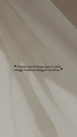 Seindah Apa..  ...  #Bismillah  #Seindah Apa Di ujung Sana Ya Allah, Hingga Prosesnya Sungguh Luar Biasa 😌🙏 #KataHati #Harapan  #Quotes #Story  #Remindertomyself 