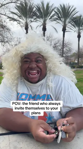 POV: the friend who always invite’s themselves 