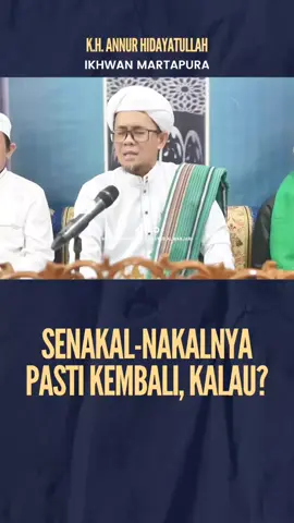Senakal-nakalnya pasti akan kembali Tuan Guru K.H. Annur Hidayatullah #guruannur #darussalammartapura #abahgurusekumpul #banjar #martapura 
