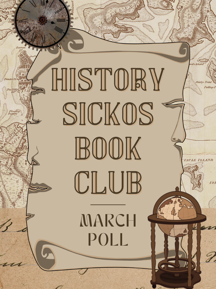 Which book would you vote for in the History Sickos Book Club poll for March? Votes and discussions take place in the Sickos Discord (part of my Bindery community) at the 