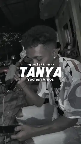 tanya - @yochenamosreal  #quotetimur #followquotetimur #musikambon #ambon #laguambon #nttpride🏝🔥 #musikpapua #ntt #lagutimur 