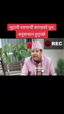 भुटानी शरणार्थी काण्डको पुन: अनुसन्धान हुनुपर्छ #🙆 