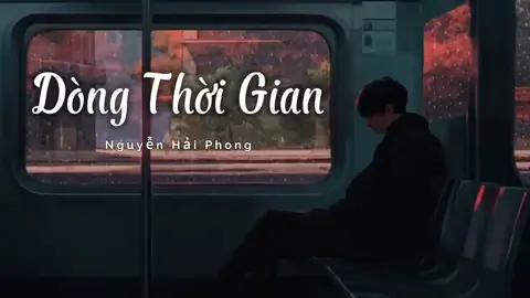 Dòng thời gian -Nguyễn Hải Phong  #nhachaymoingay❤️ #chill #hoa_man_lau 