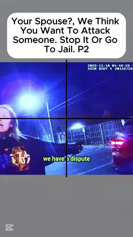 your spouse?, we think you want to attack someone. Stop it or go to jail #police #cops #dashcam 