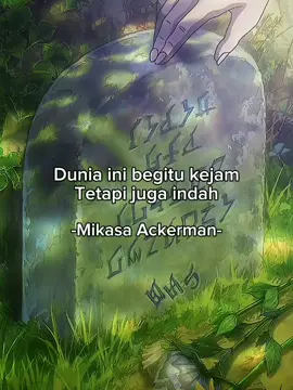 #katakata Dunia ini begitu kejam tetapi juga indah -Mikasa Ackerman- 🥀 #shingekinokyojin #AttackOnTitan #aotsad #eren #mikasa #suratcintaunutukstarla #sad #fy #fyppppppppppppppppppppppp #masukberandafyp #4u #fyp 