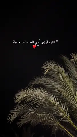 اللهم أرزق امي الصحة والعافية ❤️‍🩹