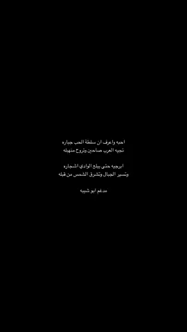 احبه واعرف ان سلطة الحب جباره تجيه العرب صاحين وتروح منهبله ابرجيه حتى يبلع الوادي اشجاره وتسير الجبال وتشرق الشمس من قبله مدغم ابو شيبه#تصويري #📸 #fyp 