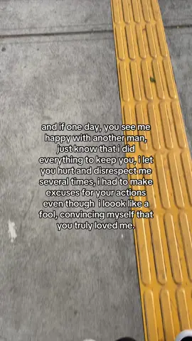 and if one day, you see me happy with another man, just know that i did everything to keep you, i let you hurt and disrespect me several times, i had to make excuses for your actions even though  i loook like a fool, convincing myself that you truly loved me.