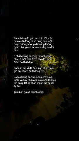 Năm tháng đó gặp em thật tốt, cảm ơn em đã đồng hành cùng anh một đoạn đường không dài cũng không ngắn nhưng anh lại vấn vương cả đời này. Ít nhất chúng ta cũng từng thương nhau ở một thời điểm nào đó, thời điểm đó thật đẹp. Cảm ơn em vì đã đến, anh chưa bao giờ hối hận vì đã thương em. Đoạn đường còn lại mong em vững bước và hãy nhớ rằng có người thương em bằng tất cả chân thành mà người ấy có. Tạm biệt người anh thương. #missmeyet? 
